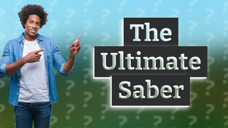 The Ultimate Saber