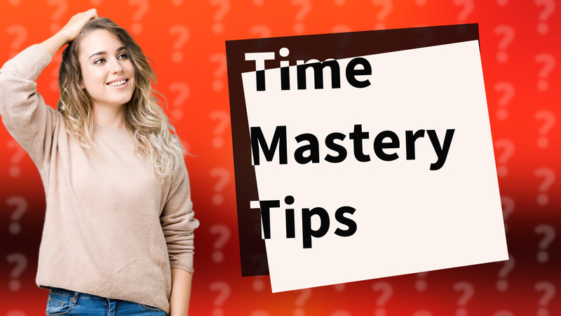 Time Mastery Tips