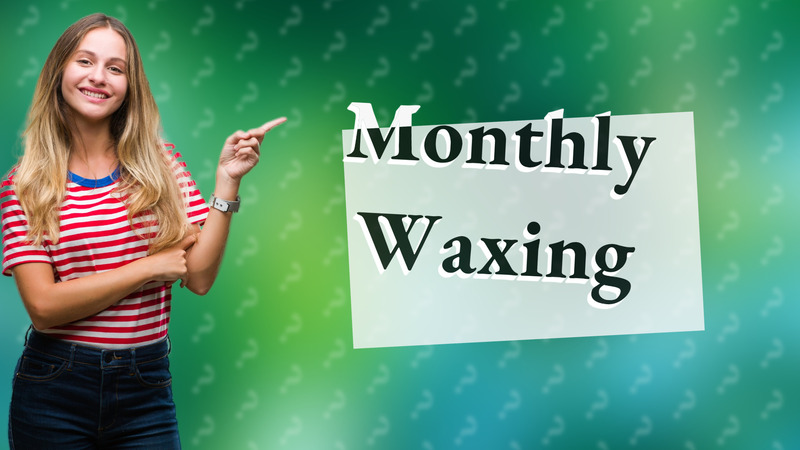 Monthly Waxing