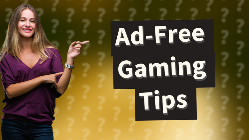 Ad-Free Gaming Tips