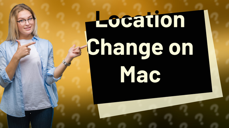 Location Change on Mac