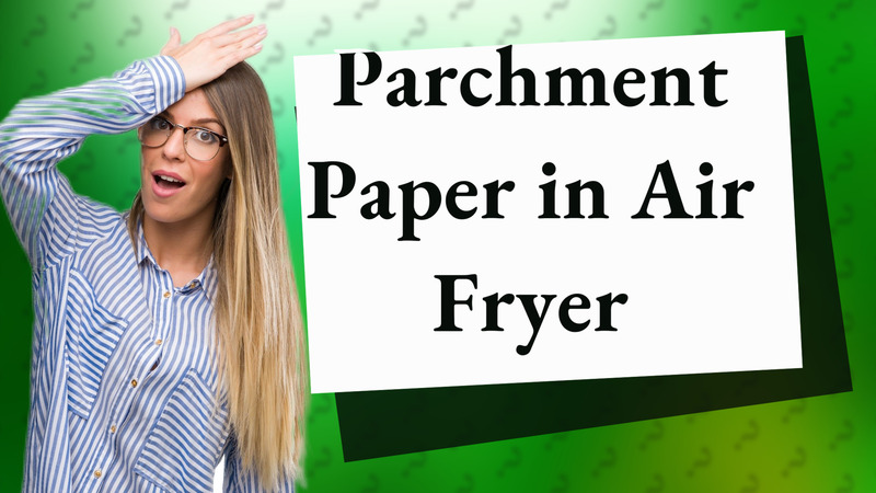 Parchment Paper in Air Fryer