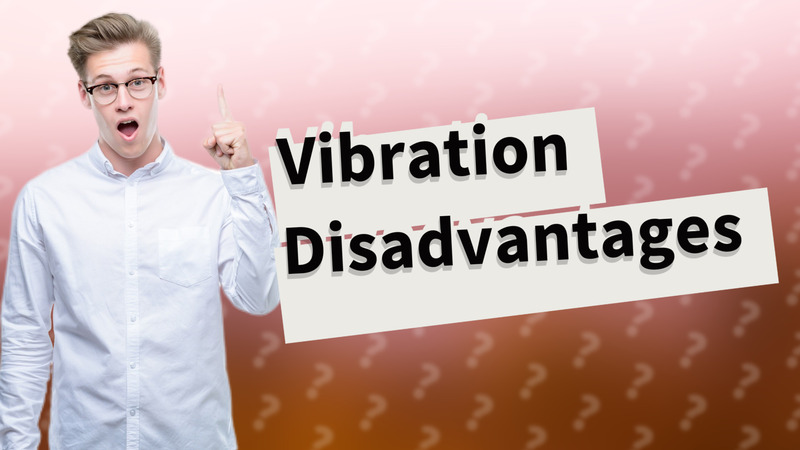 Vibration Disadvantages