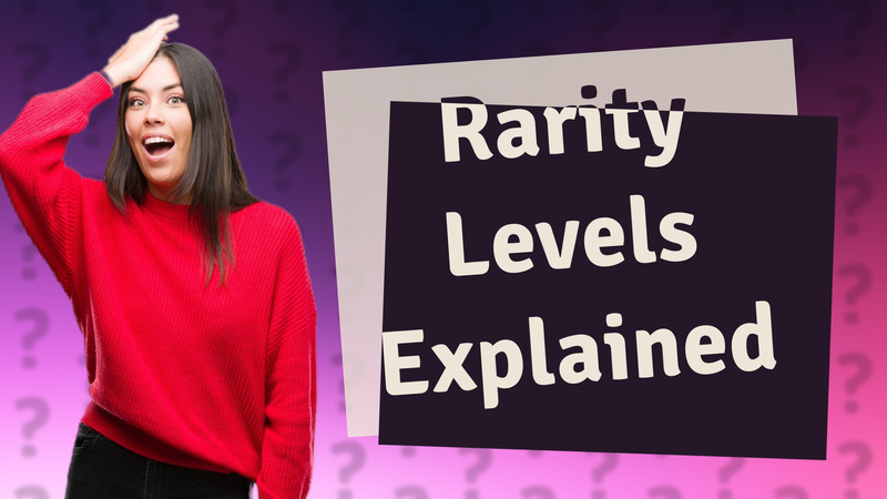 Rarity Levels Explained