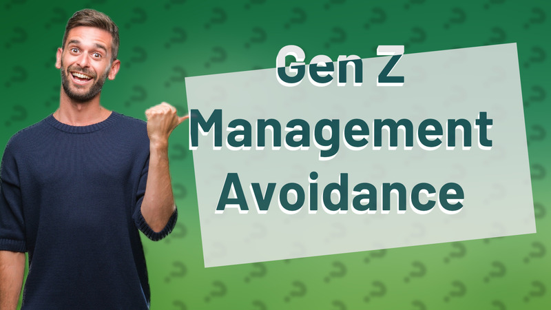 Gen Z Management Avoidance