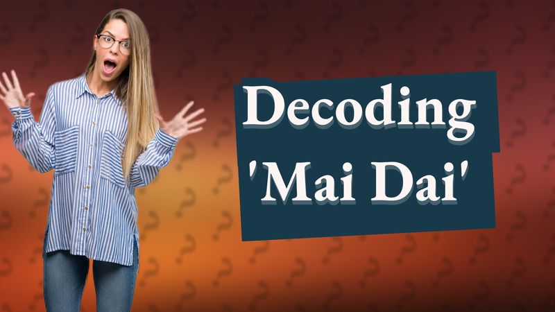 Decoding 'Mai Dai'