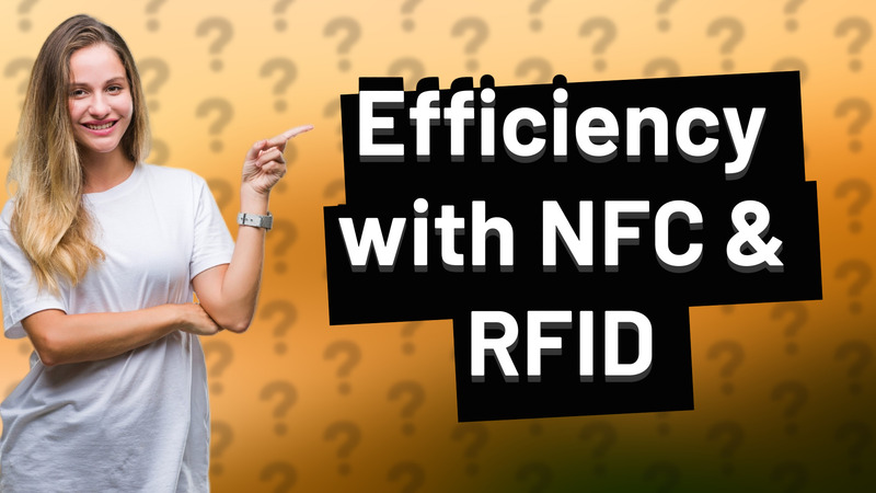 Efficiency with NFC & RFID