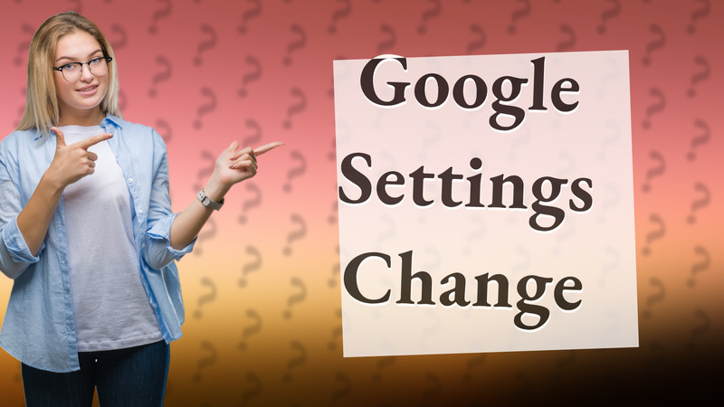 Google Settings Change