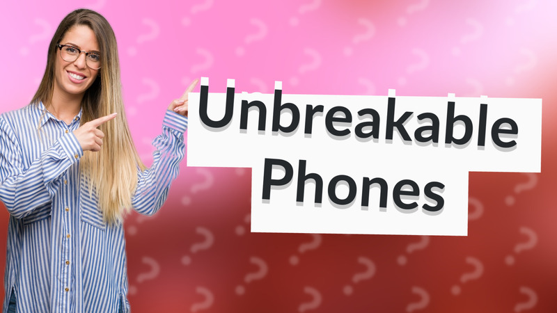 Unbreakable Phones