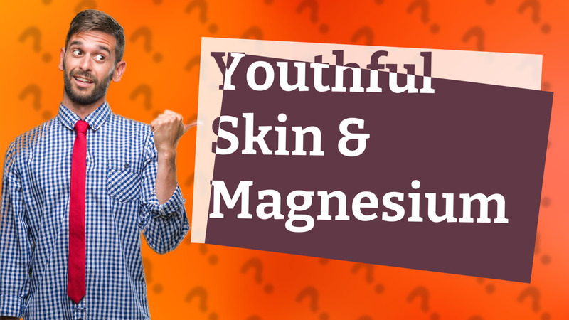 Youthful Skin & Magnesium