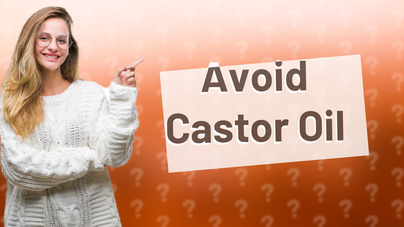 Avoid Castor Oil