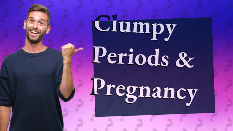 Clumpy Periods & Pregnancy
