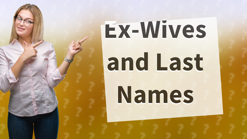 Ex-Wives and Last Names