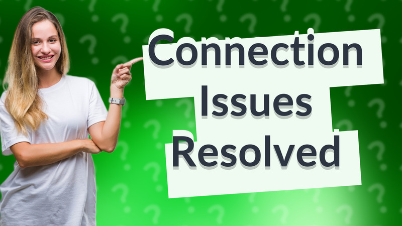 Connection Issues Resolved