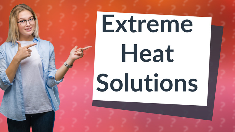 Extreme Heat Solutions