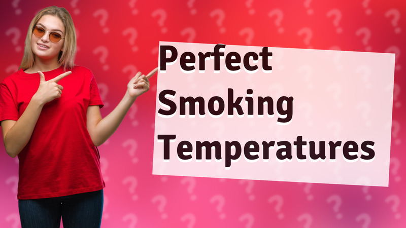 Perfect Smoking Temperatures