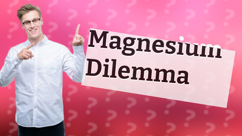 Magnesium Dilemma