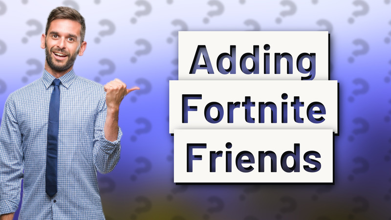 Adding Fortnite Friends