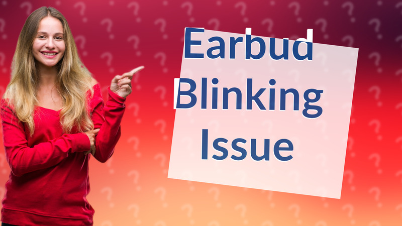 Earbud Blinking Issue
