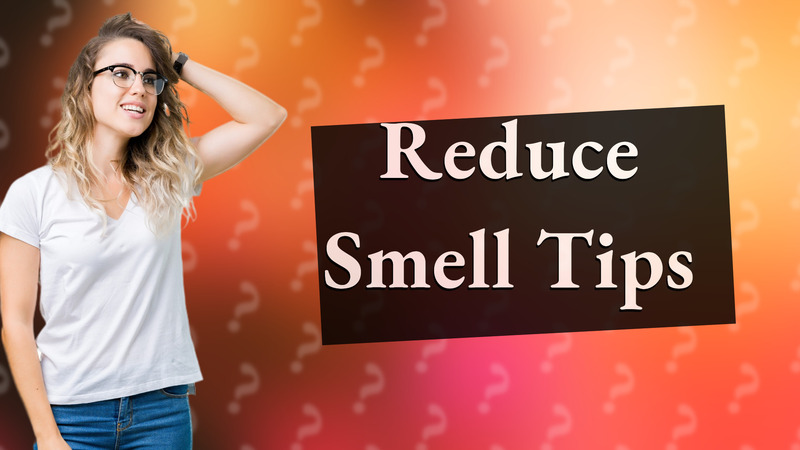 Reduce Smell Tips