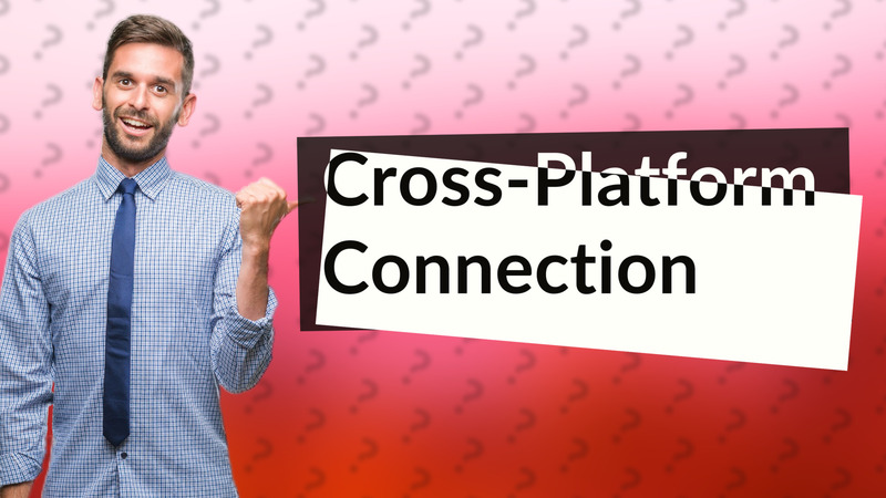 Cross-Platform Connection