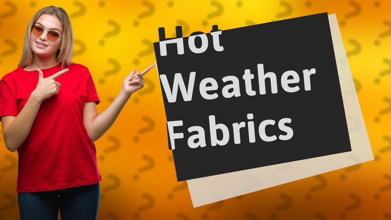 Hot Weather Fabrics