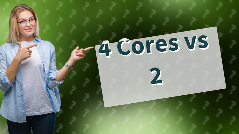 4 Cores vs 2