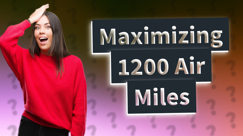 Maximizing 1200 Air Miles