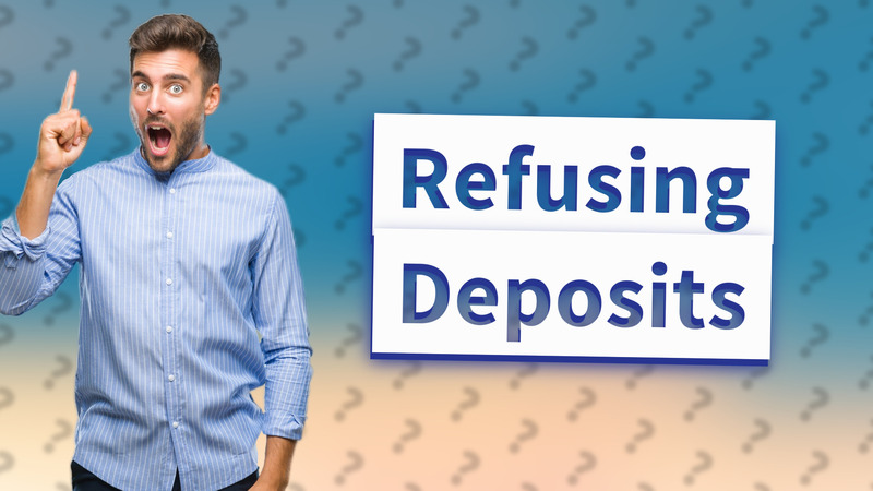 Refusing Deposits
