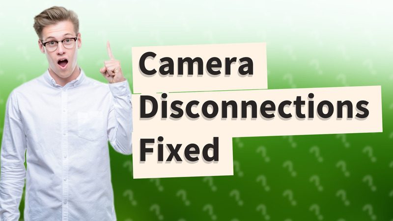 Camera Disconnections Fixed