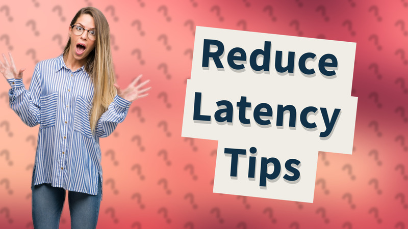 Reduce Latency Tips
