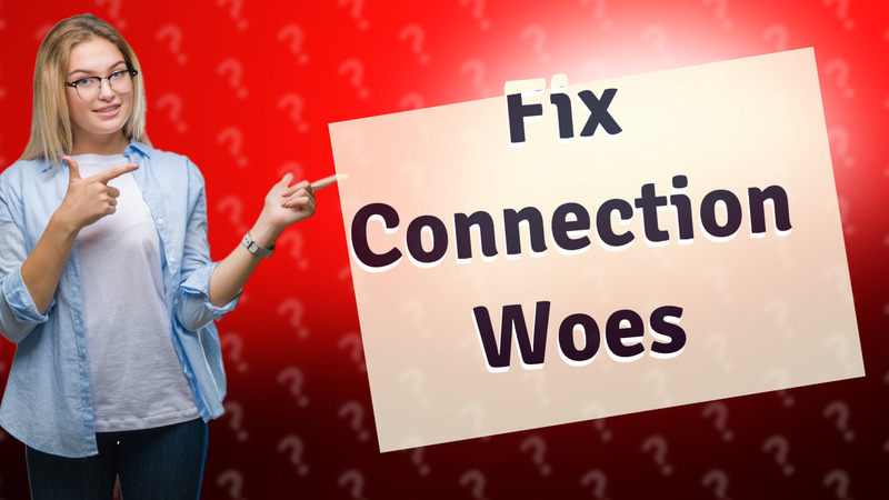 Fix Connection Woes