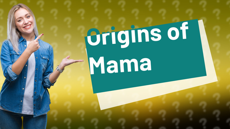 Origins of Mama
