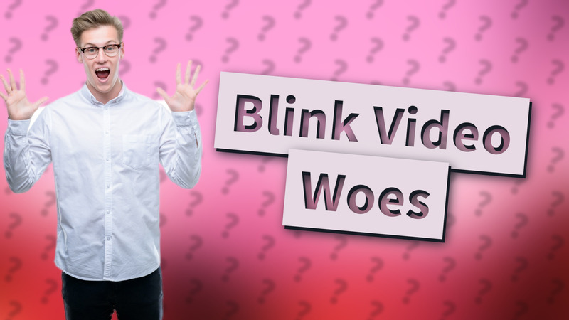 Blink Video Woes