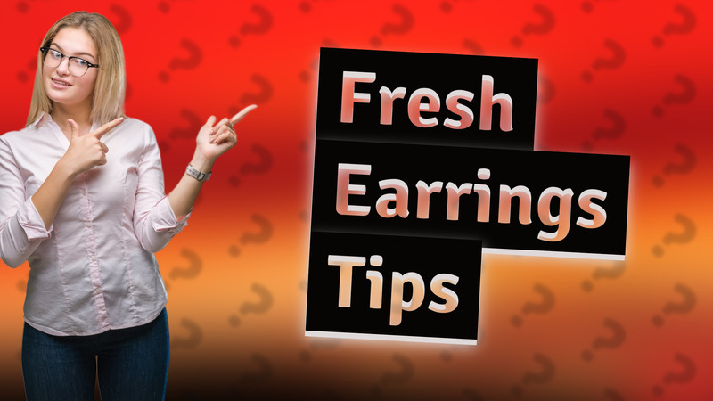 Fresh Earrings Tips