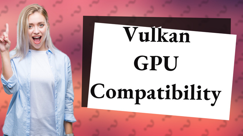 Vulkan GPU Compatibility
