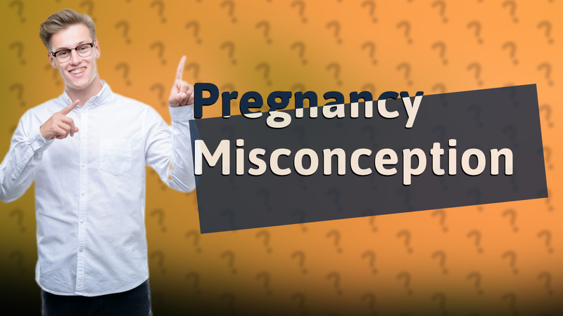 Pregnancy Misconception