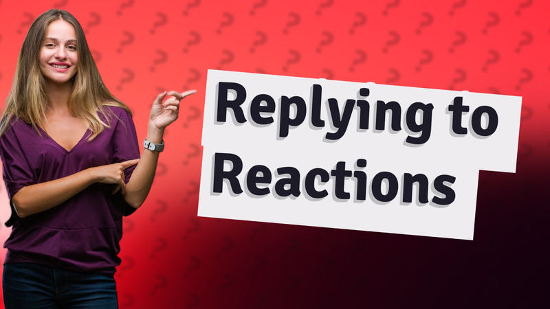 Replying to Reactions