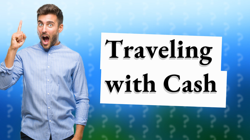 Traveling with Cash