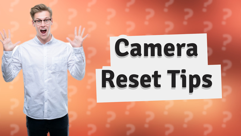 Camera Reset Tips