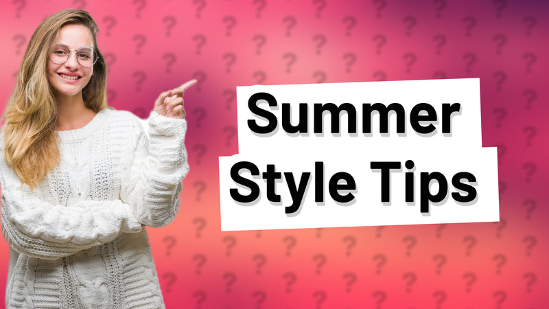 Summer Style Tips