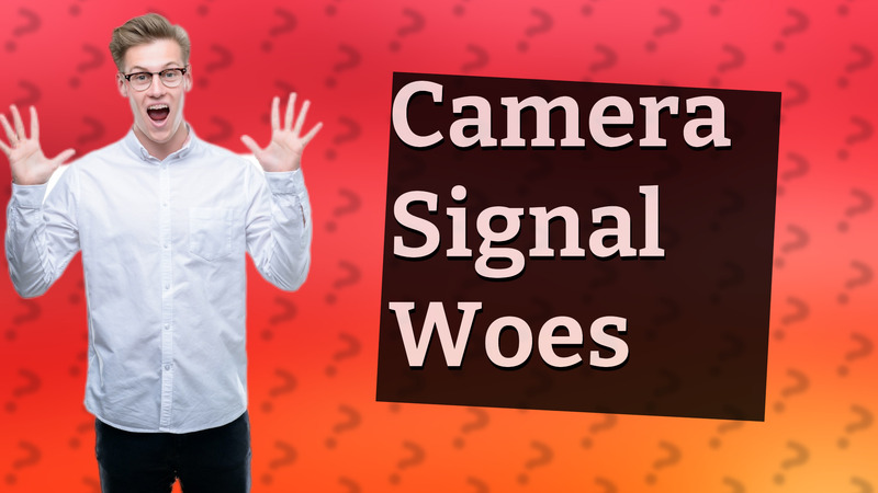 Camera Signal Woes