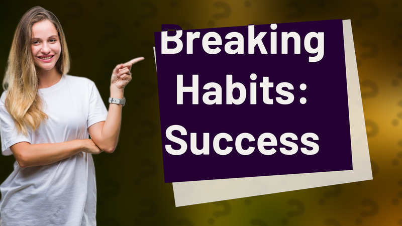 Breaking Habits: Success