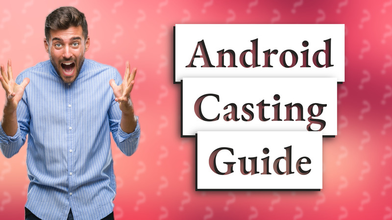 Android Casting Guide