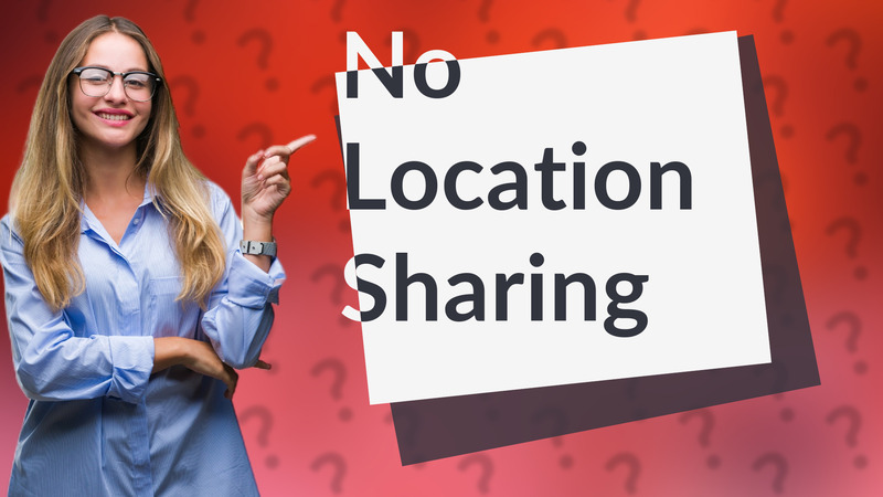 No Location Sharing