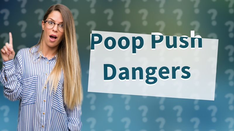 Poop Push Dangers