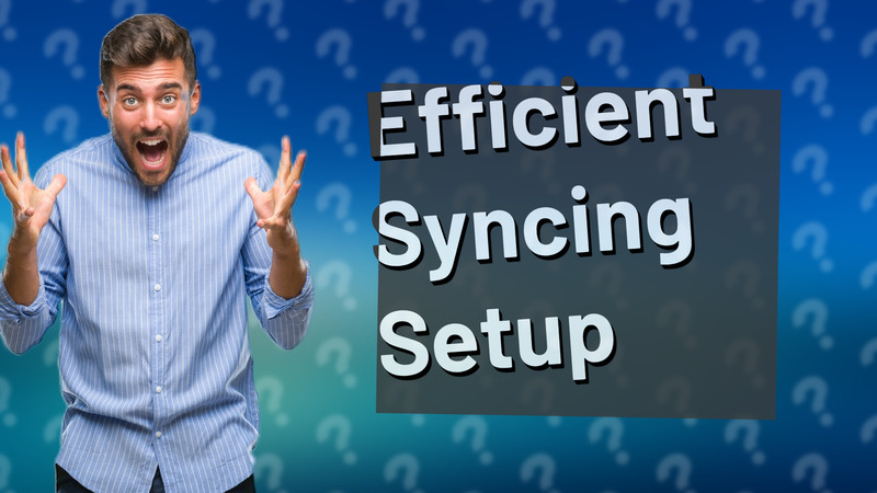 Efficient Syncing Setup