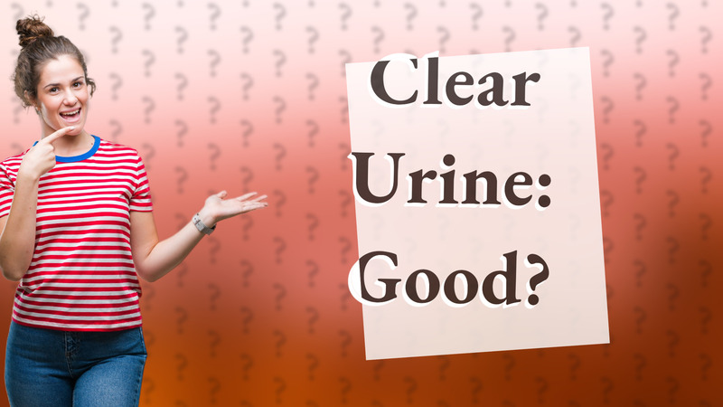 Clear Urine: Good?