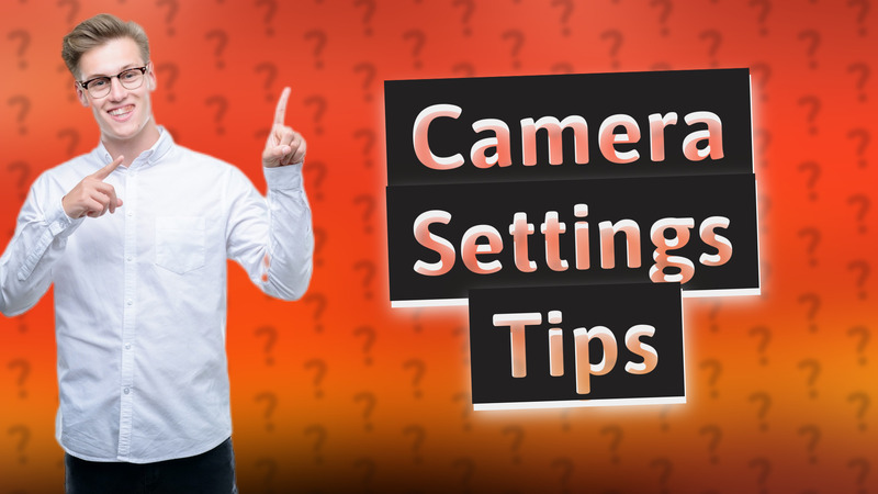 Camera Settings Tips