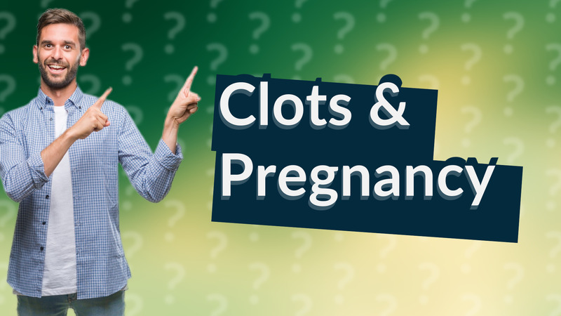 Clots & Pregnancy
